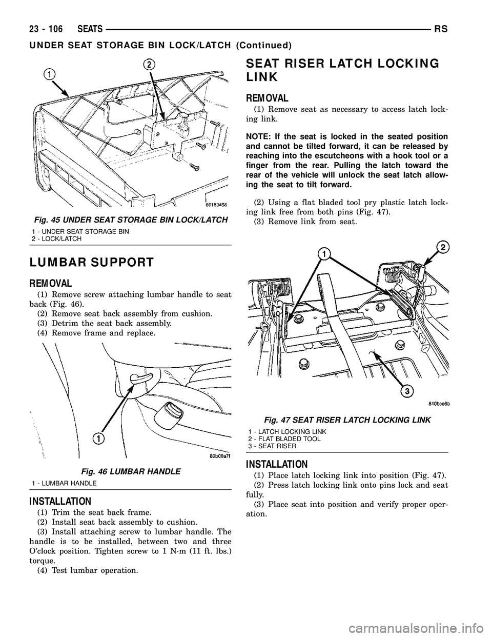 CHRYSLER VOYAGER 2004  Service Manual LUMBAR SUPPORT
REMOVAL
(1) Remove screw attaching lumbar handle to seat
back (Fig. 46).
(2) Remove seat back assembly from cushion.
(3) Detrim the seat back assembly.
(4) Remove frame and replace.
INS