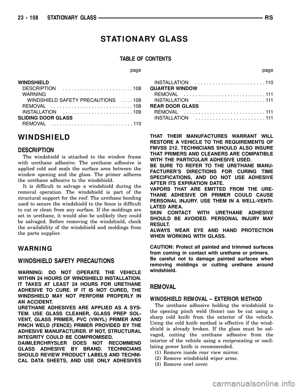 CHRYSLER VOYAGER 2004 Service Manual STATIONARY GLASS
TABLE OF CONTENTS
page page
WINDSHIELD
DESCRIPTION........................108
WARNING
WINDSHIELD SAFETY PRECAUTIONS....108
REMOVAL............................108
INSTALLATION......... CHRYSLER VOYAGER 2004 Service Manual STATIONARY GLASS
TABLE OF CONTENTS
page page
WINDSHIELD
DESCRIPTION........................108
WARNING
WINDSHIELD SAFETY PRECAUTIONS....108
REMOVAL............................108
INSTALLATION.........