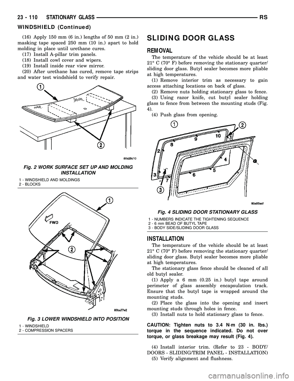 CHRYSLER VOYAGER 2004  Service Manual (16) Apply 150 mm (6 in.) lengths of 50 mm (2 in.)
masking tape spaced 250 mm (10 in.) apart to hold
molding in place until urethane cures.
(17) Install A-pillar trim panels.
(18) Install cowl cover a