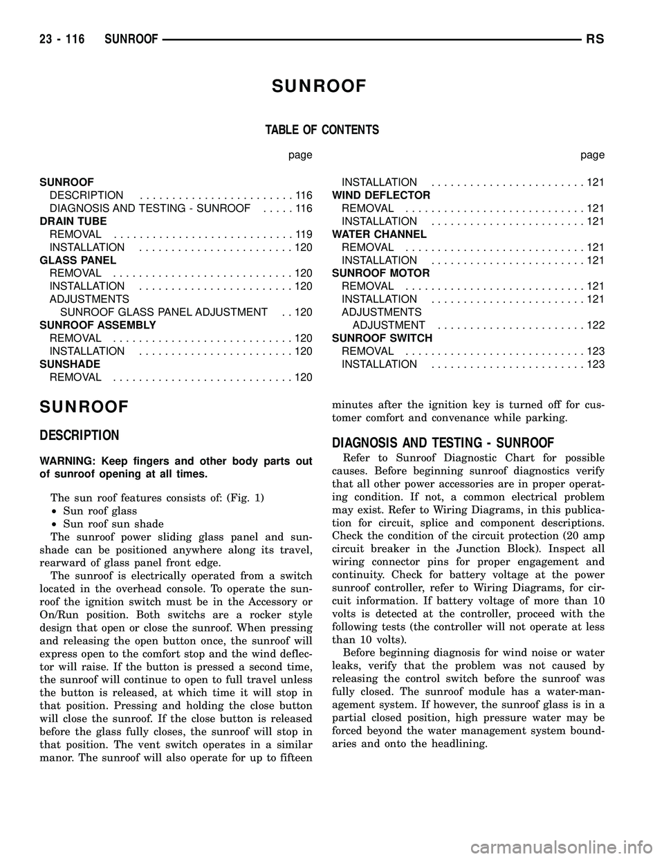 CHRYSLER VOYAGER 2004  Service Manual SUNROOF
TABLE OF CONTENTS
page page
SUNROOF
DESCRIPTION........................116
DIAGNOSIS AND TESTING - SUNROOF.....116
DRAIN TUBE
REMOVAL............................119
INSTALLATION...............