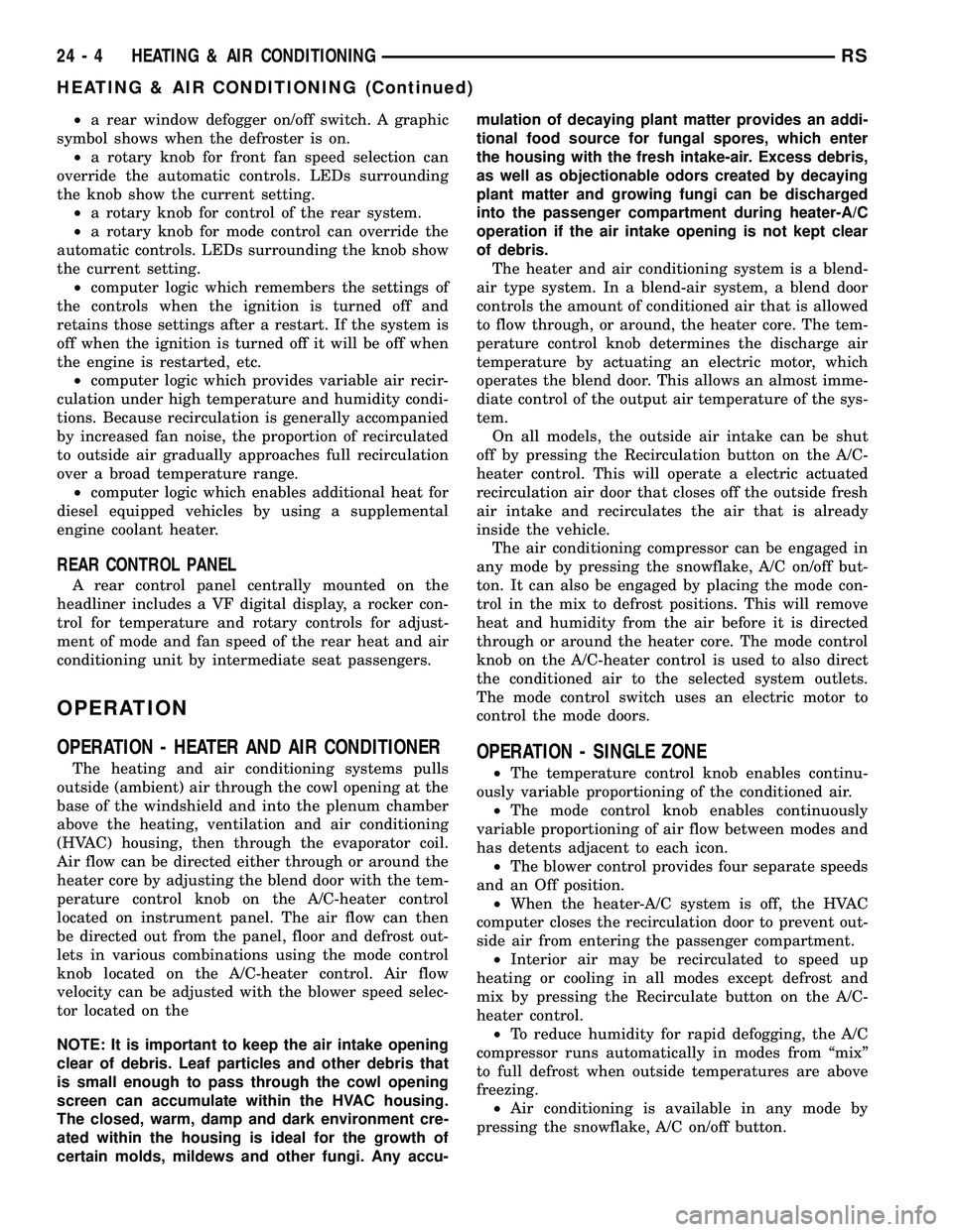 CHRYSLER VOYAGER 2004  Service Manual ²a rear window defogger on/off switch. A graphic
symbol shows when the defroster is on.
²a rotary knob for front fan speed selection can
override the automatic controls. LEDs surrounding
the knob sh