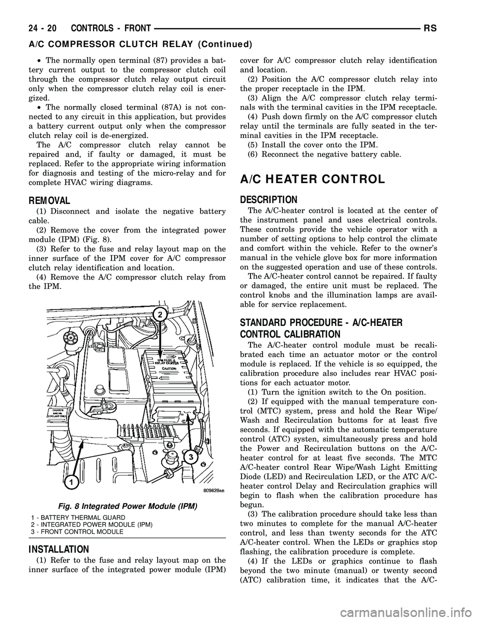 CHRYSLER VOYAGER 2004  Service Manual ²The normally open terminal (87) provides a bat-
tery current output to the compressor clutch coil
through the compressor clutch relay output circuit
only when the compressor clutch relay coil is ene