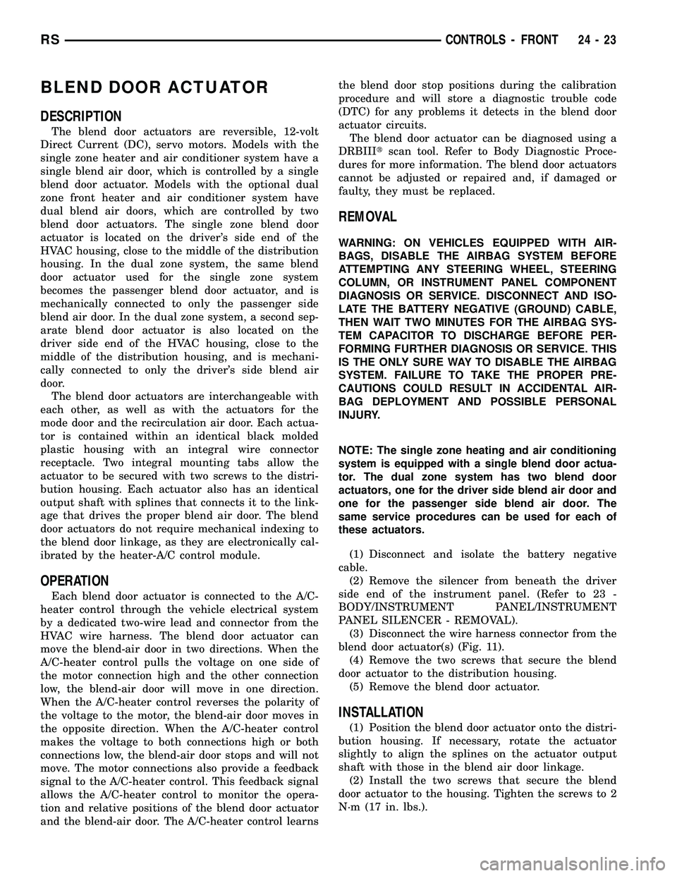 CHRYSLER VOYAGER 2004  Service Manual BLEND DOOR ACTUATOR
DESCRIPTION
The blend door actuators are reversible, 12-volt
Direct Current (DC), servo motors. Models with the
single zone heater and air conditioner system have a
single blend ai