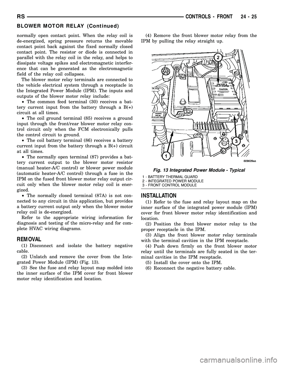 CHRYSLER VOYAGER 2004  Service Manual normally open contact point. When the relay coil is
de-energized, spring pressure returns the movable
contact point back against the fixed normally closed
contact point. The resistor or diode is conne