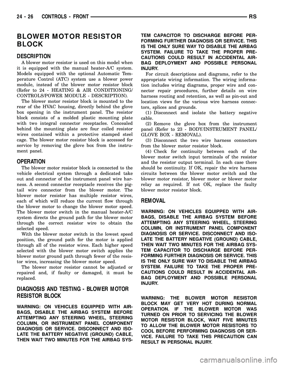 CHRYSLER VOYAGER 2004  Service Manual BLOWER MOTOR RESISTOR
BLOCK
DESCRIPTION
A blower motor resistor is used on this model when
it is equipped with the manual heater-A/C system.
Models equipped with the optional Automatic Tem-
perature C