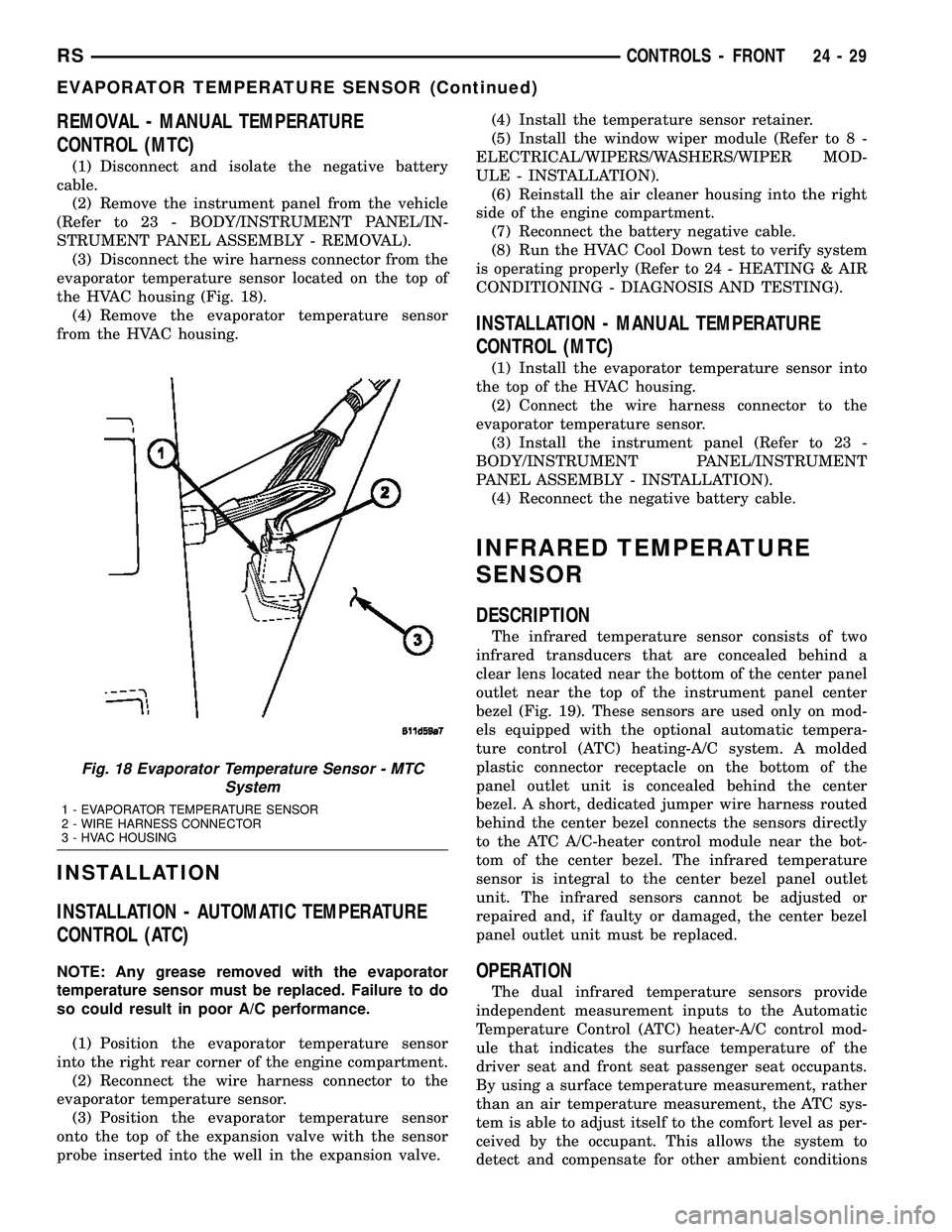 CHRYSLER VOYAGER 2004  Service Manual REMOVAL - MANUAL TEMPERATURE
CONTROL (MTC)
(1) Disconnect and isolate the negative battery
cable.
(2) Remove the instrument panel from the vehicle
(Refer to 23 - BODY/INSTRUMENT PANEL/IN-
STRUMENT PAN