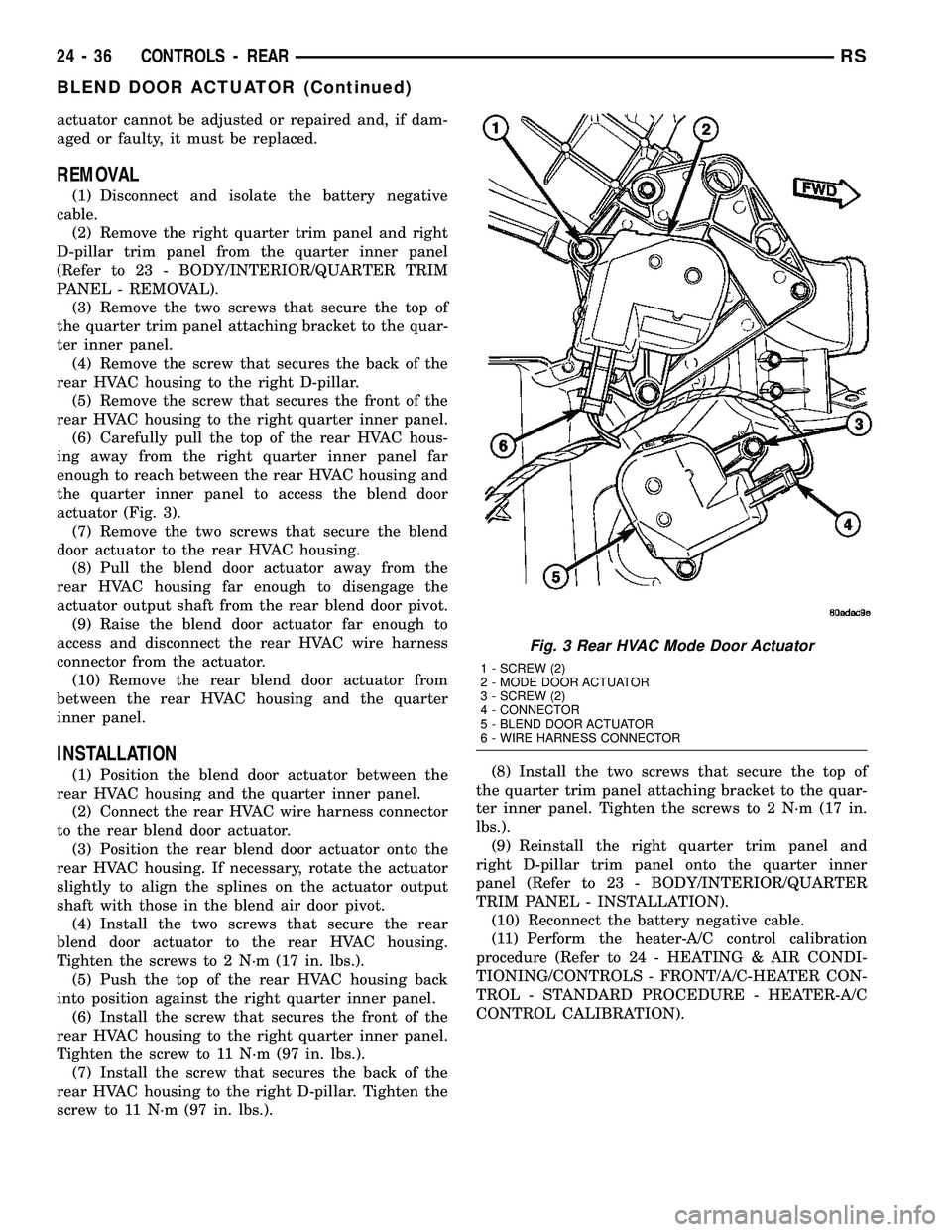 CHRYSLER VOYAGER 2004 Service Manual actuator cannot be adjusted or repaired and, if dam-
aged or faulty, it must be replaced.
REMOVAL
(1) Disconnect and isolate the battery negative
cable.
(2) Remove the right quarter trim panel and rig CHRYSLER VOYAGER 2004 Service Manual actuator cannot be adjusted or repaired and, if dam-
aged or faulty, it must be replaced.
REMOVAL
(1) Disconnect and isolate the battery negative
cable.
(2) Remove the right quarter trim panel and rig