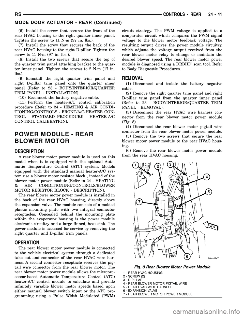 CHRYSLER VOYAGER 2004  Service Manual (6) Install the screw that secures the front of the
rear HVAC housing to the right quarter inner panel.
Tighten the screw to 11 N´m (97 in. lbs.).
(7) Install the screw that secures the back of the
r