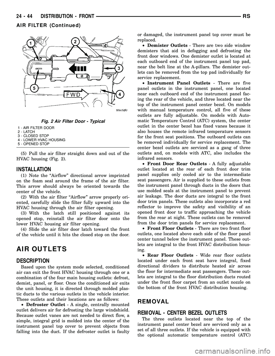 CHRYSLER VOYAGER 2004  Service Manual (5) Pull the air filter straight down and out of the
HVAC housing (Fig. 2).
INSTALLATION
(1) Note the ªAirflowº directional arrow imprinted
on the foam seal around the frame of the air filter.
This 