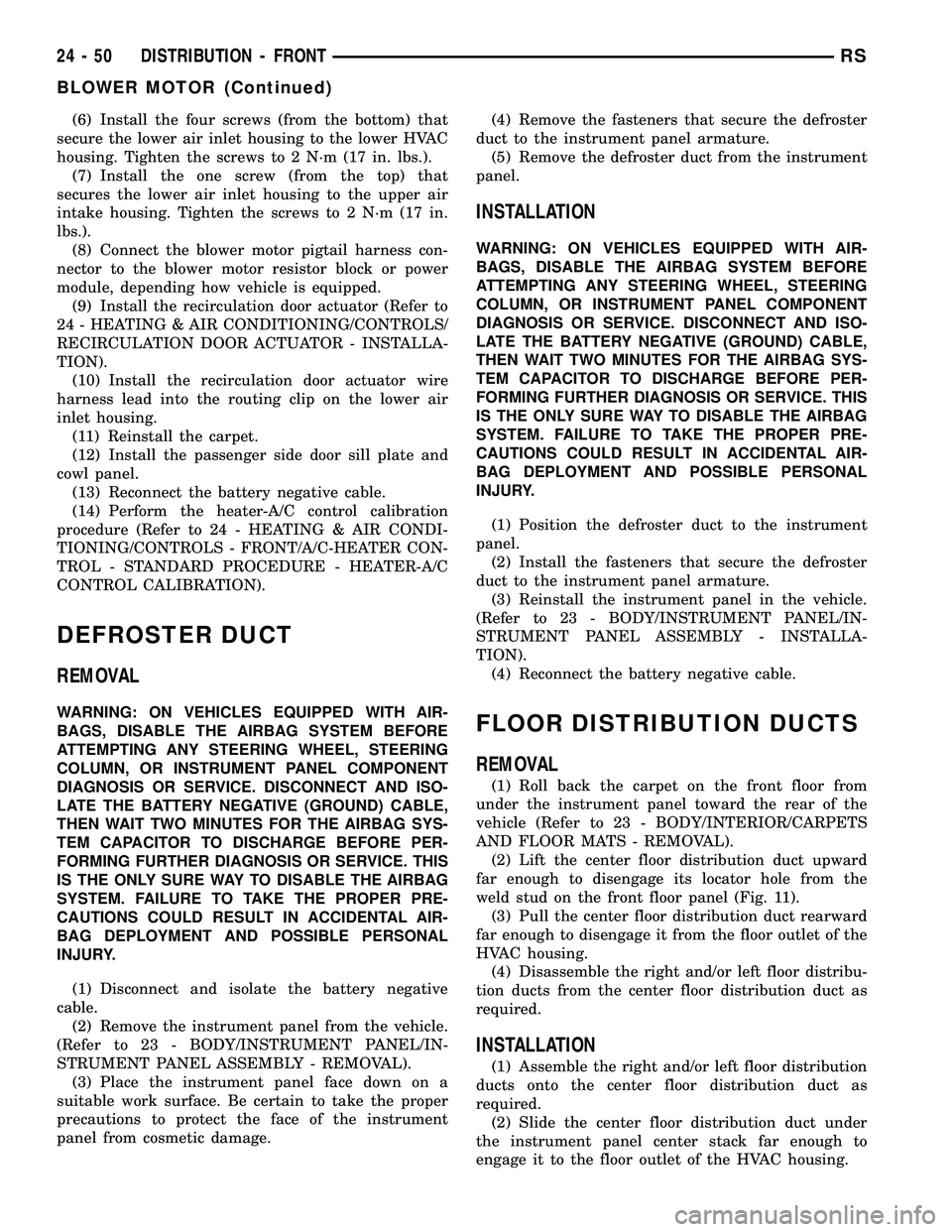 CHRYSLER VOYAGER 2004  Service Manual (6) Install the four screws (from the bottom) that
secure the lower air inlet housing to the lower HVAC
housing. Tighten the screws to 2 N´m (17 in. lbs.).
(7) Install the one screw (from the top) th
