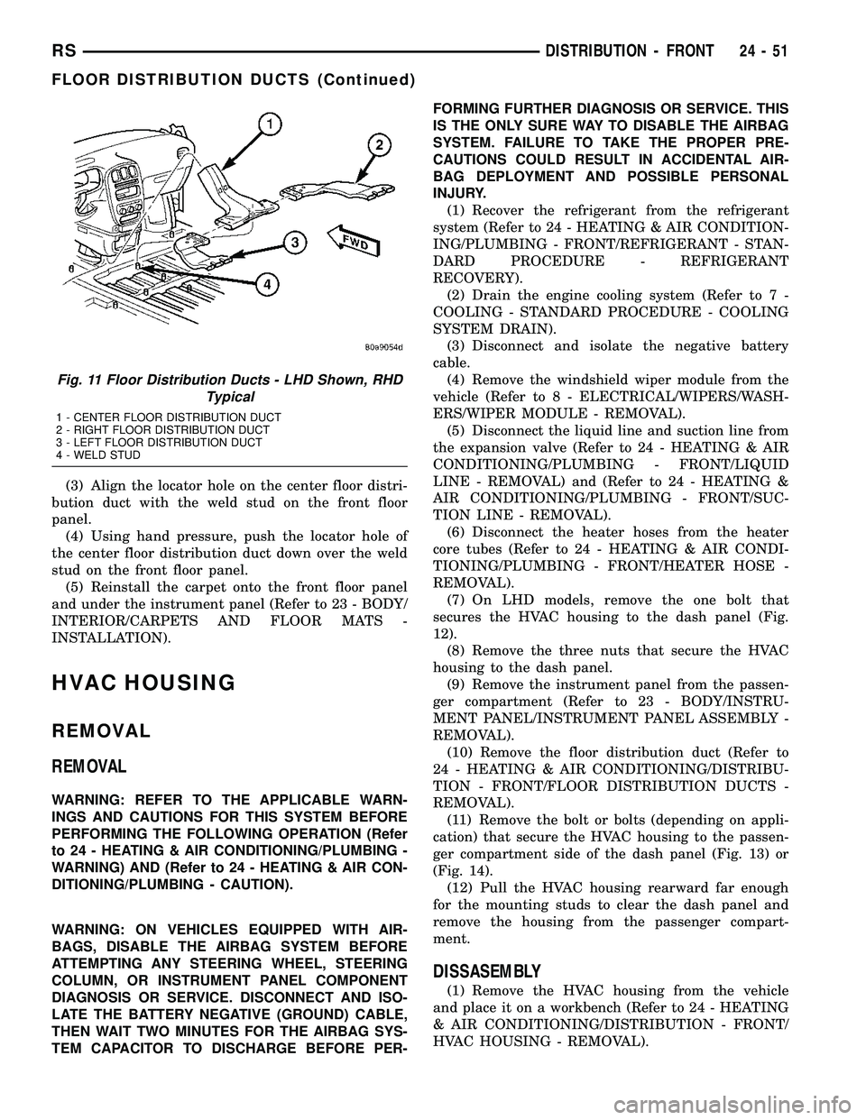 CHRYSLER VOYAGER 2004  Service Manual (3) Align the locator hole on the center floor distri-
bution duct with the weld stud on the front floor
panel.
(4) Using hand pressure, push the locator hole of
the center floor distribution duct dow