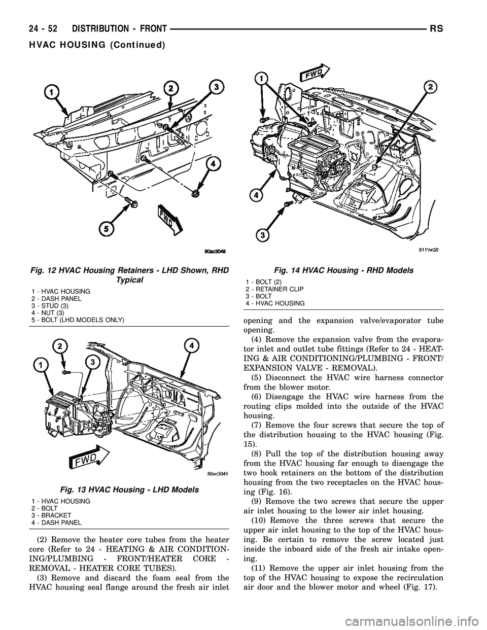 CHRYSLER VOYAGER 2004 Service Manual (2) Remove the heater core tubes from the heater
core (Refer to 24 - HEATING & AIR CONDITION-
ING/PLUMBING - FRONT/HEATER CORE -
REMOVAL - HEATER CORE TUBES).
(3) Remove and discard the foam seal from CHRYSLER VOYAGER 2004 Service Manual (2) Remove the heater core tubes from the heater
core (Refer to 24 - HEATING & AIR CONDITION-
ING/PLUMBING - FRONT/HEATER CORE -
REMOVAL - HEATER CORE TUBES).
(3) Remove and discard the foam seal from