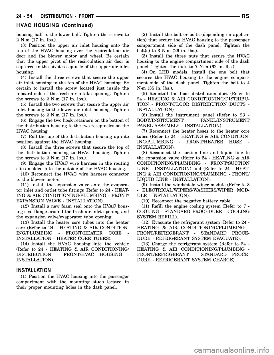 CHRYSLER VOYAGER 2004  Service Manual housing half to the lower half. Tighten the screws to
2 N´m (17 in. lbs.).
(3) Position the upper air inlet housing onto the
top of the HVAC housing over the recirculation air
door and the blower mot