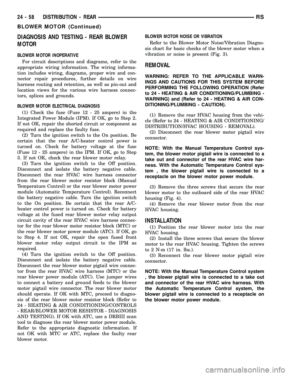 CHRYSLER VOYAGER 2004  Service Manual DIAGNOSIS AND TESTING - REAR BLOWER
MOTOR
BLOWER MOTOR INOPERATIVE
For circuit descriptions and diagrams, refer to the
appropriate wiring information. The wiring informa-
tion includes wiring, diagram