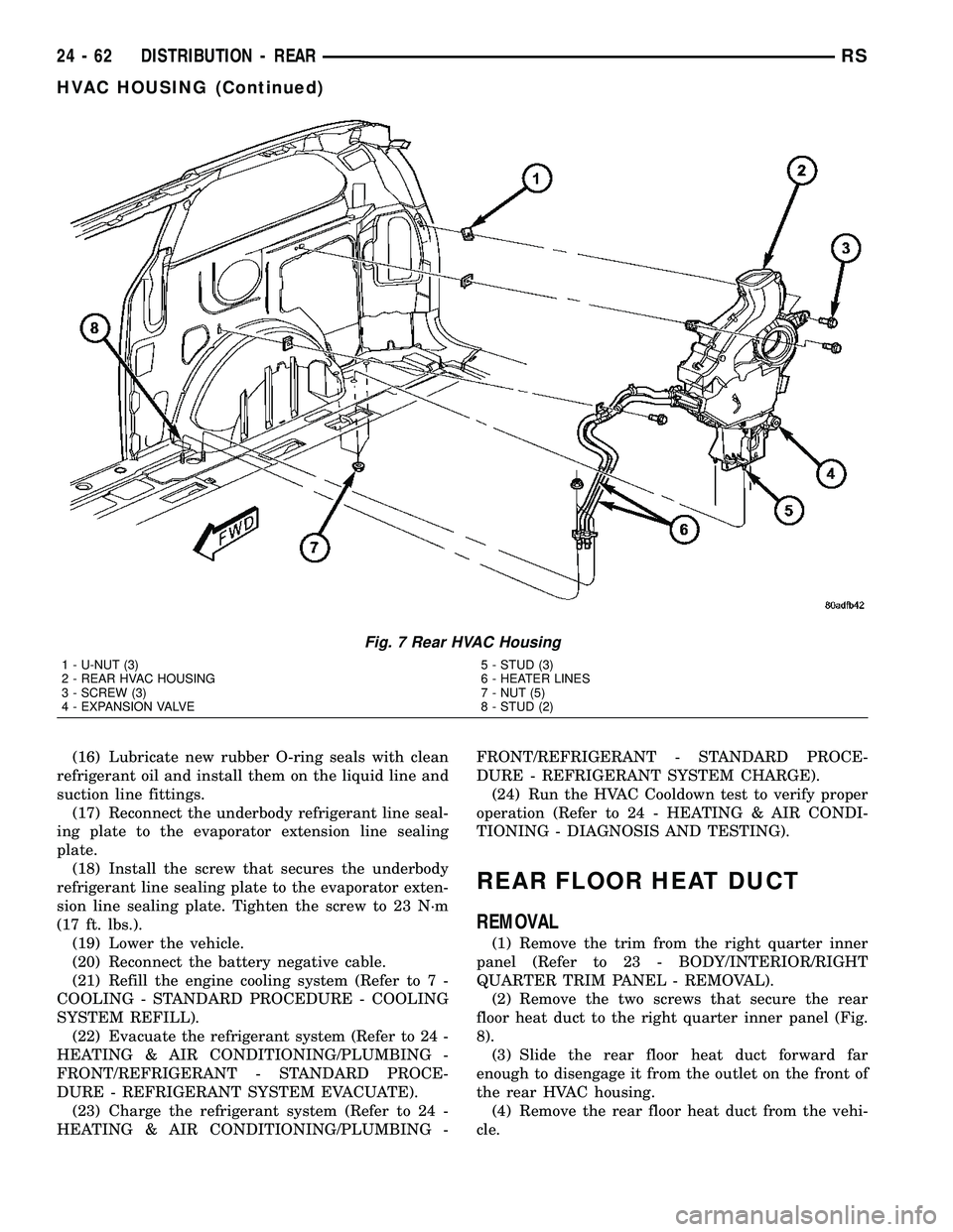 CHRYSLER VOYAGER 2004  Service Manual (16) Lubricate new rubber O-ring seals with clean
refrigerant oil and install them on the liquid line and
suction line fittings.
(17) Reconnect the underbody refrigerant line seal-
ing plate to the ev