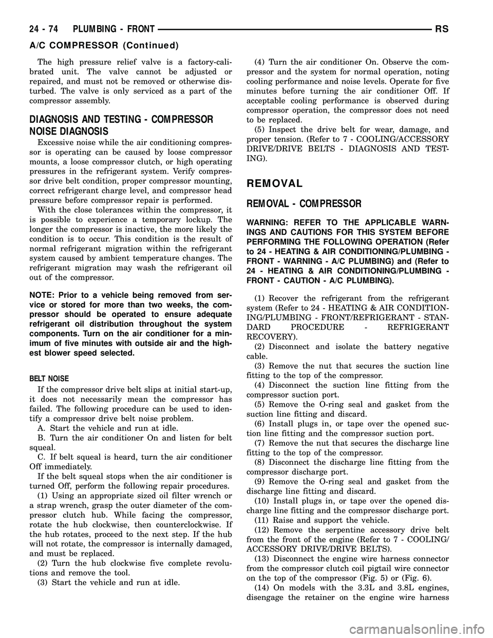 CHRYSLER VOYAGER 2004  Service Manual The high pressure relief valve is a factory-cali-
brated unit. The valve cannot be adjusted or
repaired, and must not be removed or otherwise dis-
turbed. The valve is only serviced as a part of the
c
