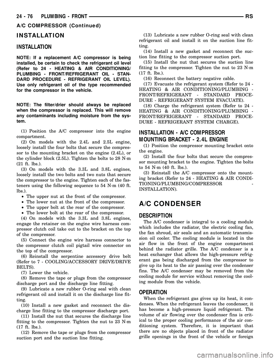 CHRYSLER VOYAGER 2004  Service Manual INSTALLATION
INSTALLATION
NOTE: If a replacement A/C compressor is being
installed, be certain to check the refrigerant oil level
(Refer to 24 - HEATING & AIR CONDITIONING/
PLUMBING - FRONT/REFRIGERAN