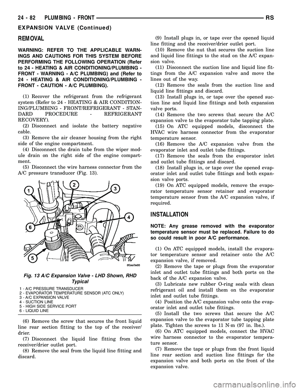 CHRYSLER VOYAGER 2004  Service Manual REMOVAL
WARNING: REFER TO THE APPLICABLE WARN-
INGS AND CAUTIONS FOR THIS SYSTEM BEFORE
PERFORMING THE FOLLOWING OPERATION (Refer
to 24 - HEATING & AIR CONDITIONING/PLUMBING -
FRONT - WARNING - A/C PL