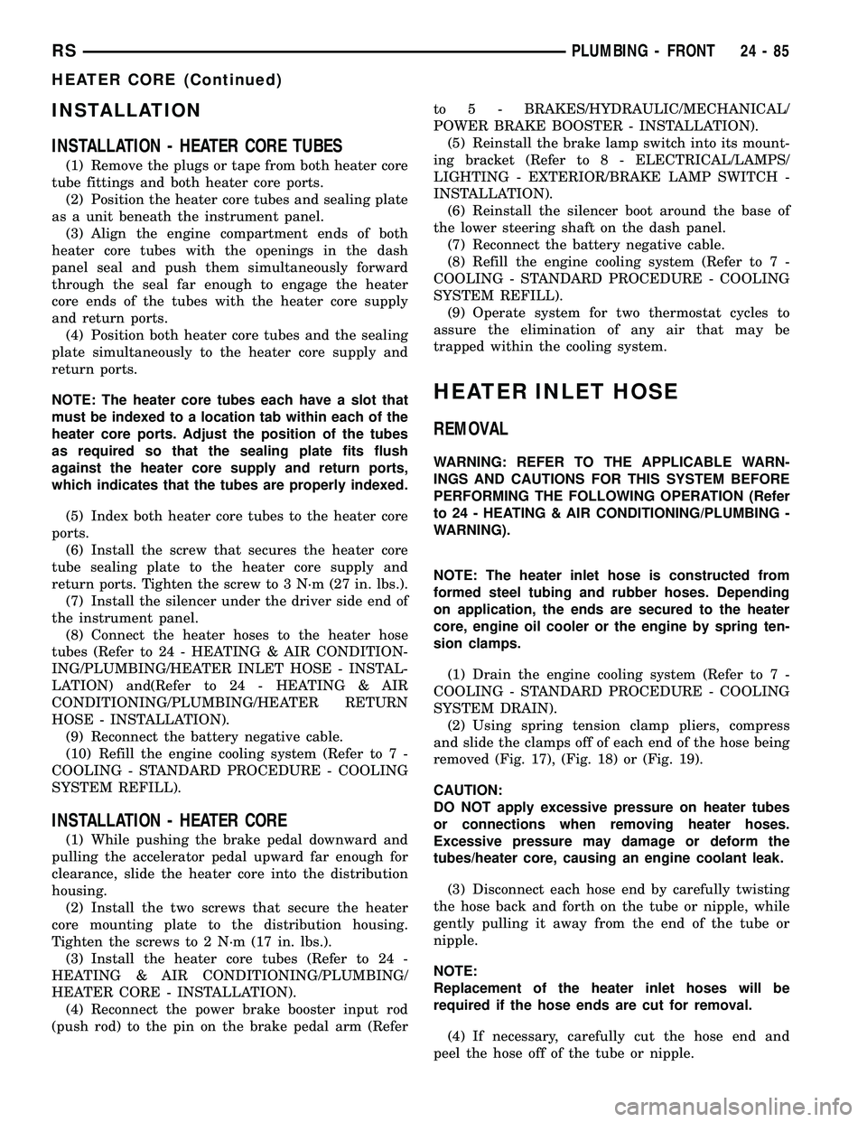 CHRYSLER VOYAGER 2004  Service Manual INSTALLATION
INSTALLATION - HEATER CORE TUBES
(1) Remove the plugs or tape from both heater core
tube fittings and both heater core ports.
(2) Position the heater core tubes and sealing plate
as a uni