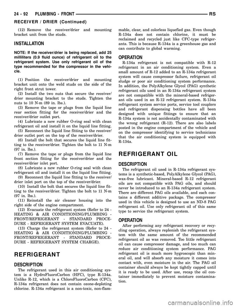 CHRYSLER VOYAGER 2004  Service Manual (12) Remove the receiver/drier and mounting
bracket unit from the studs.
INSTALLATION
NOTE: If the receiver/drier is being replaced, add 25
milliliters (0.9 fluid ounce) of refrigerant oil to the
refr