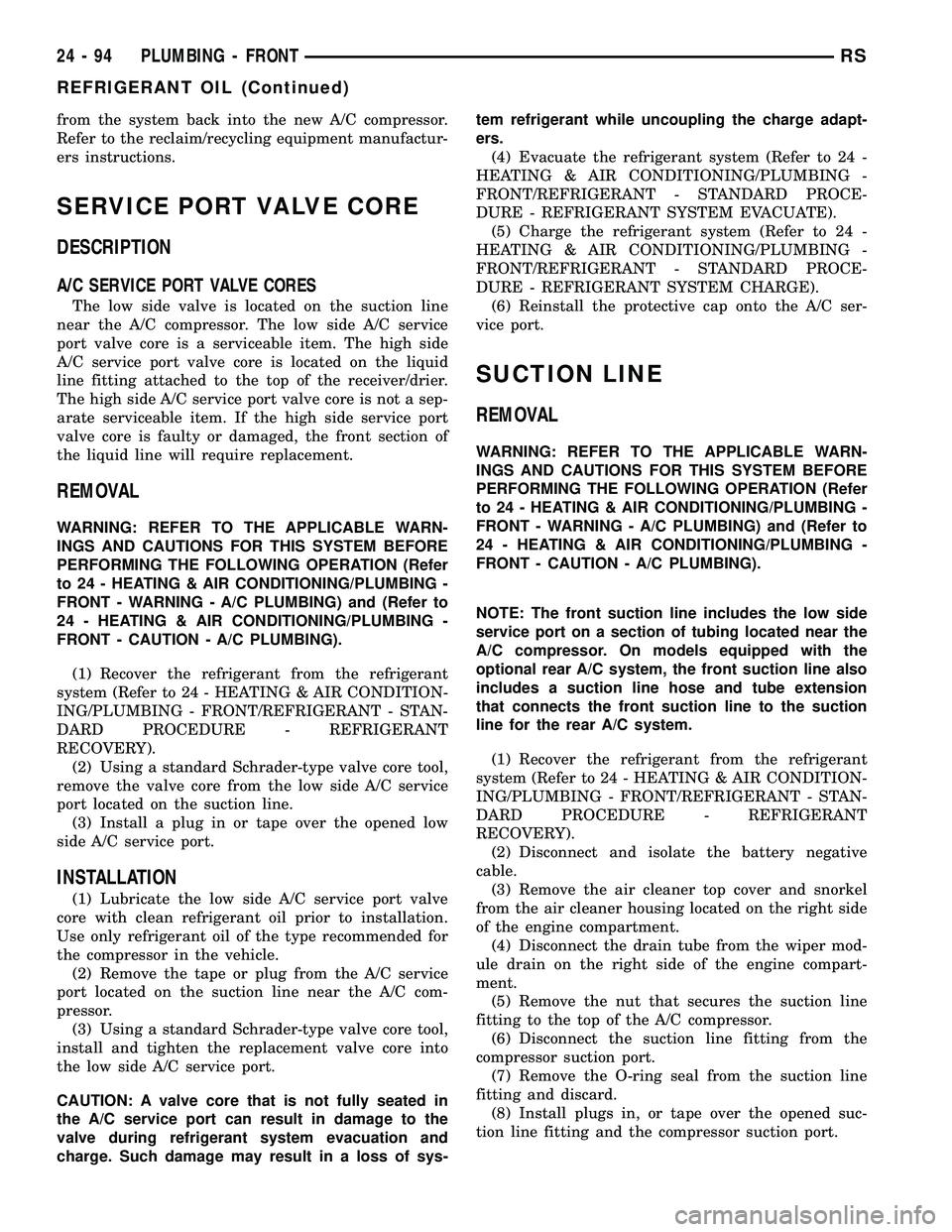 CHRYSLER VOYAGER 2004  Service Manual from the system back into the new A/C compressor.
Refer to the reclaim/recycling equipment manufactur-
ers instructions.
SERVICE PORT VALVE CORE
DESCRIPTION
A/C SERVICE PORT VALVE CORES
The low side v