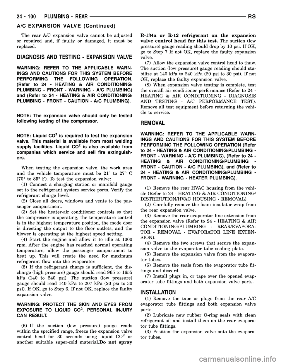 CHRYSLER VOYAGER 2004  Service Manual The rear A/C expansion valve cannot be adjusted
or repaired and, if faulty or damaged, it must be
replaced.
DIAGNOSIS AND TESTING - EXPANSION VALVE
WARNING: REFER TO THE APPLICABLE WARN-
INGS AND CAUT