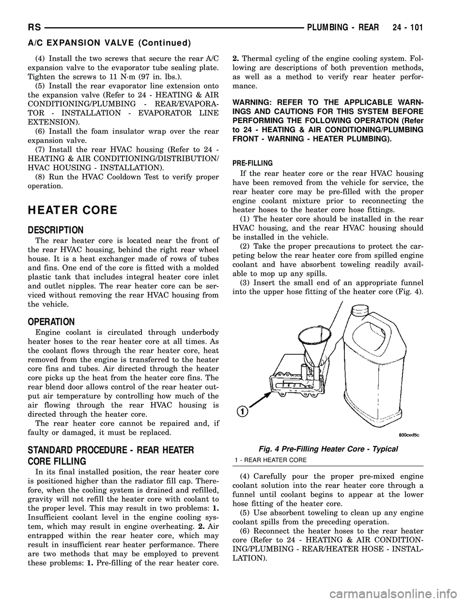 CHRYSLER VOYAGER 2004  Service Manual (4) Install the two screws that secure the rear A/C
expansion valve to the evaporator tube sealing plate.
Tighten the screws to 11 N´m (97 in. lbs.).
(5) Install the rear evaporator line extension on