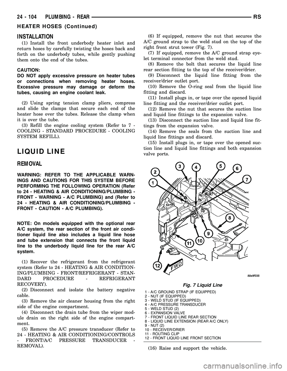 CHRYSLER VOYAGER 2004  Service Manual INSTALLATION
(1) Install the front underbody heater inlet and
return hoses by carefully twisting the hoses back and
forth on the underbody tubes, while gently pushing
them onto the end of the tubes.
C