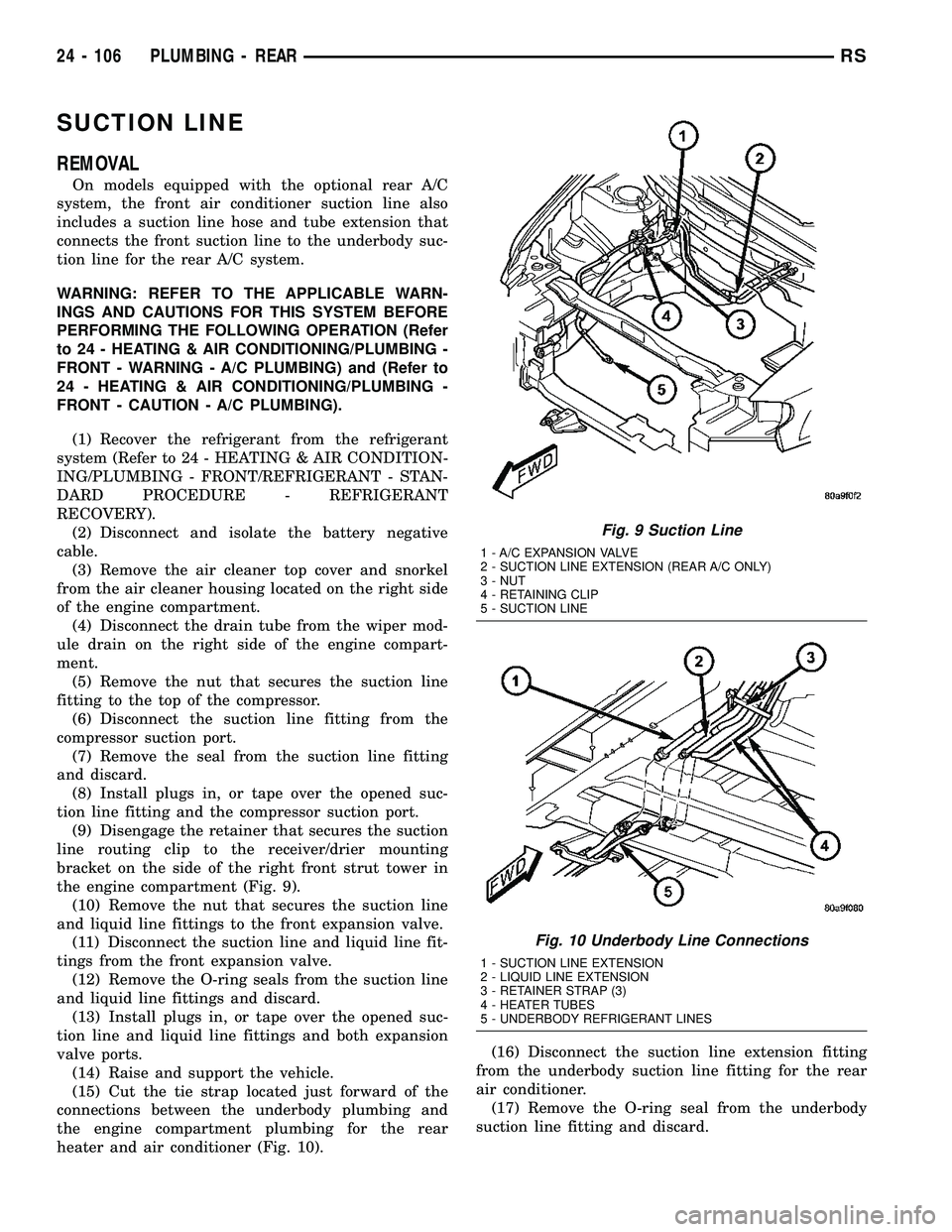 CHRYSLER VOYAGER 2004  Service Manual SUCTION LINE
REMOVAL
On models equipped with the optional rear A/C
system, the front air conditioner suction line also
includes a suction line hose and tube extension that
connects the front suction l