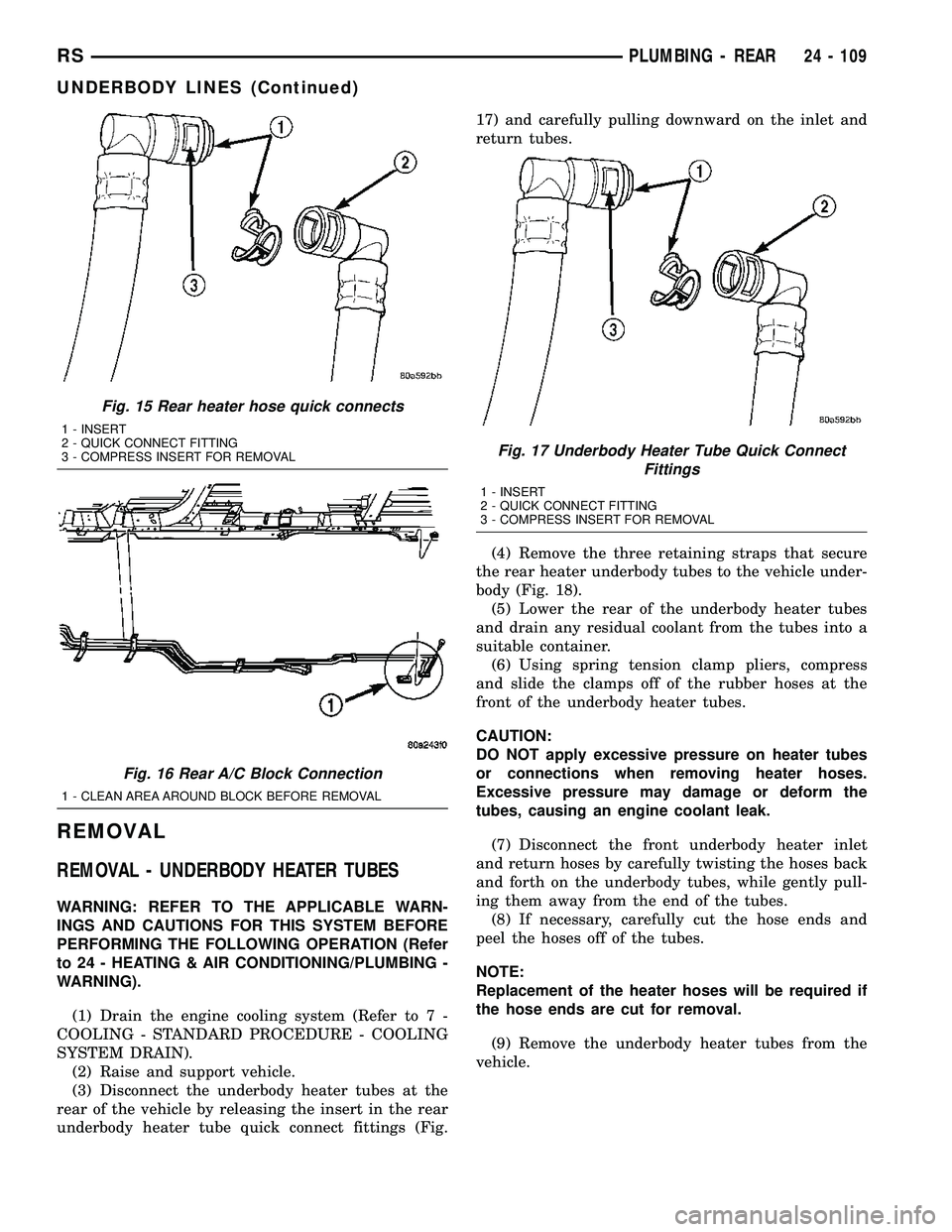 CHRYSLER VOYAGER 2004  Service Manual REMOVAL
REMOVAL - UNDERBODY HEATER TUBES
WARNING: REFER TO THE APPLICABLE WARN-
INGS AND CAUTIONS FOR THIS SYSTEM BEFORE
PERFORMING THE FOLLOWING OPERATION (Refer
to 24 - HEATING & AIR CONDITIONING/PL