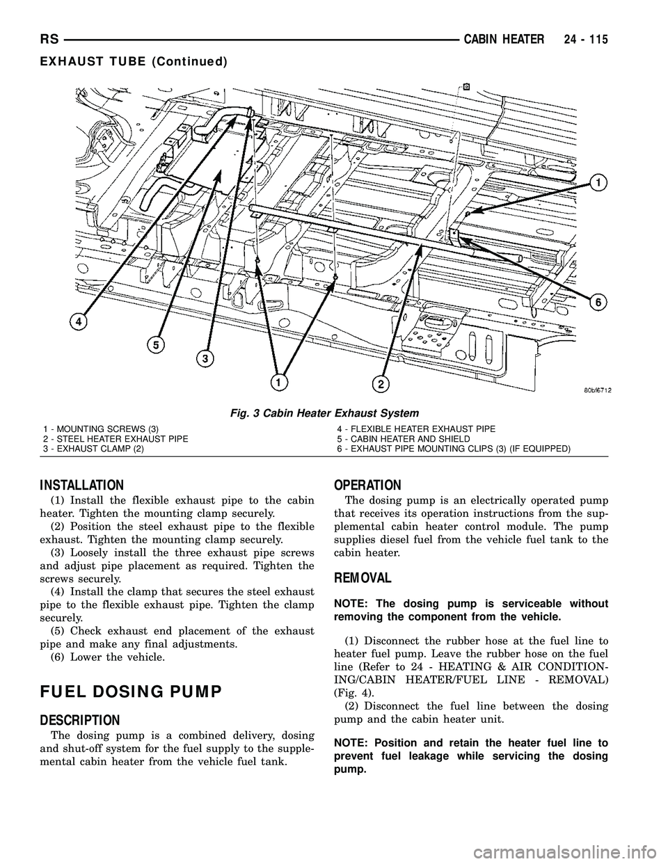 CHRYSLER VOYAGER 2004 Service Manual INSTALLATION
(1) Install the flexible exhaust pipe to the cabin
heater. Tighten the mounting clamp securely.
(2) Position the steel exhaust pipe to the flexible
exhaust. Tighten the mounting clamp sec CHRYSLER VOYAGER 2004 Service Manual INSTALLATION
(1) Install the flexible exhaust pipe to the cabin
heater. Tighten the mounting clamp securely.
(2) Position the steel exhaust pipe to the flexible
exhaust. Tighten the mounting clamp sec