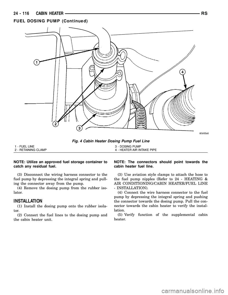 CHRYSLER VOYAGER 2004 Service Manual NOTE: Utilize an approved fuel storage container to
catch any residual fuel.
(3) Disconnect the wiring harness connector to the
fuel pump by depressing the integral spring and pull-
ing the connector CHRYSLER VOYAGER 2004 Service Manual NOTE: Utilize an approved fuel storage container to
catch any residual fuel.
(3) Disconnect the wiring harness connector to the
fuel pump by depressing the integral spring and pull-
ing the connector