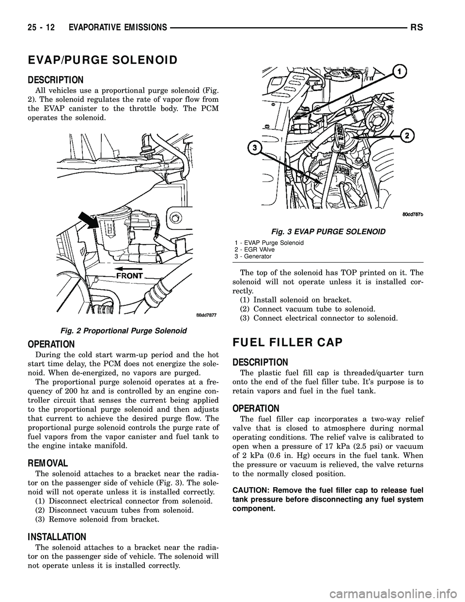 CHRYSLER VOYAGER 2004  Service Manual EVAP/PURGE SOLENOID
DESCRIPTION
All vehicles use a proportional purge solenoid (Fig.
2). The solenoid regulates the rate of vapor flow from
the EVAP canister to the throttle body. The PCM
operates the