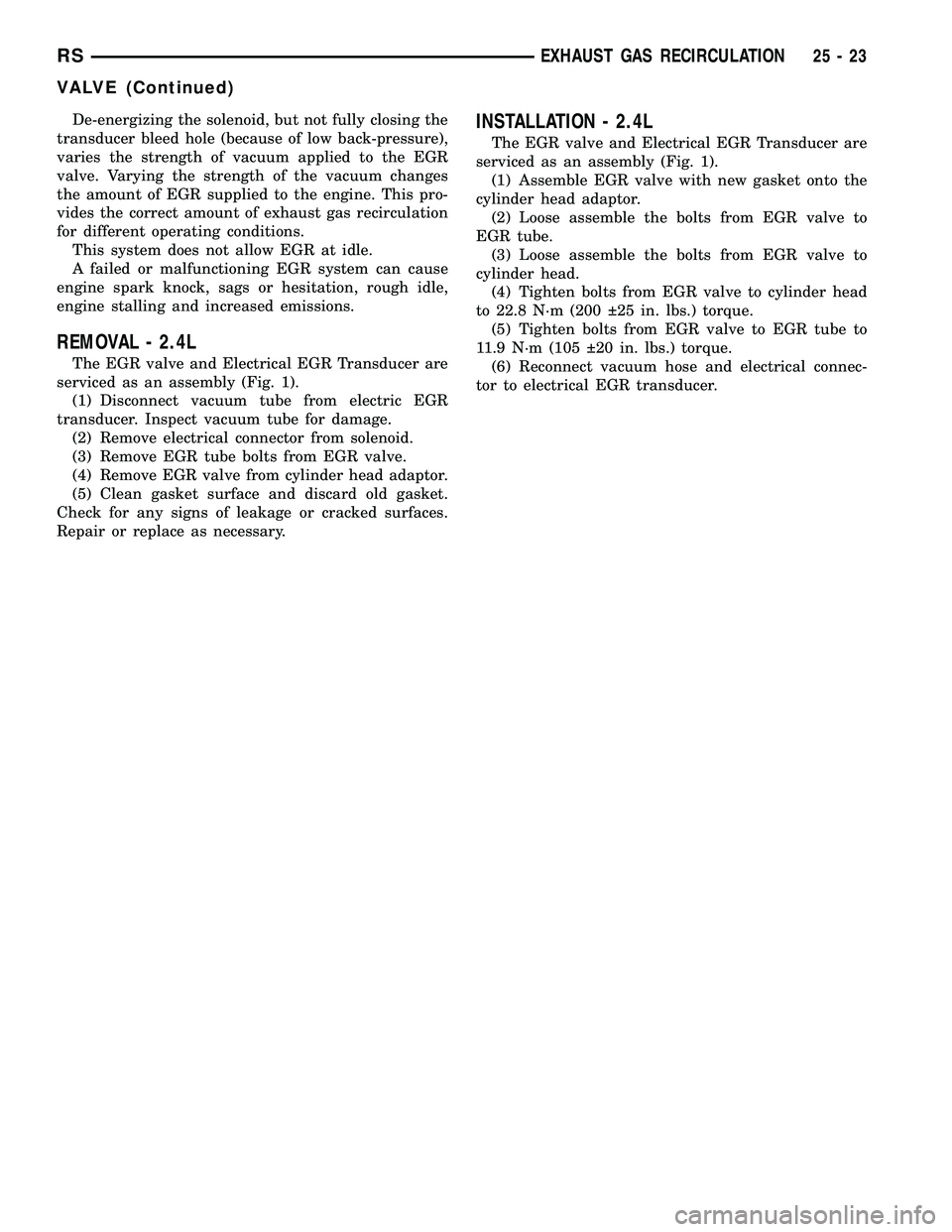 CHRYSLER VOYAGER 2004  Service Manual De-energizing the solenoid, but not fully closing the
transducer bleed hole (because of low back-pressure),
varies the strength of vacuum applied to the EGR
valve. Varying the strength of the vacuum c