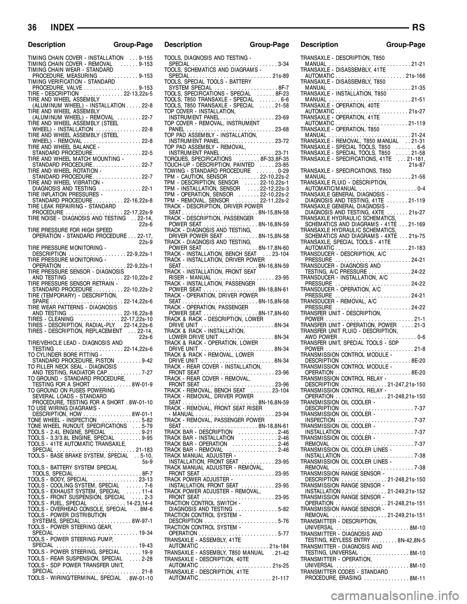 CHRYSLER VOYAGER 2004  Service Manual TIMING CHAIN COVER - INSTALLATION . . . 9-155
TIMING CHAIN COVER - REMOVAL......9-153
TIMING CHAIN WEAR - STANDARD
PROCEDURE, MEASURING.............9-153
TIMING VERIFICATION - STANDARD
PROCEDURE, VALV