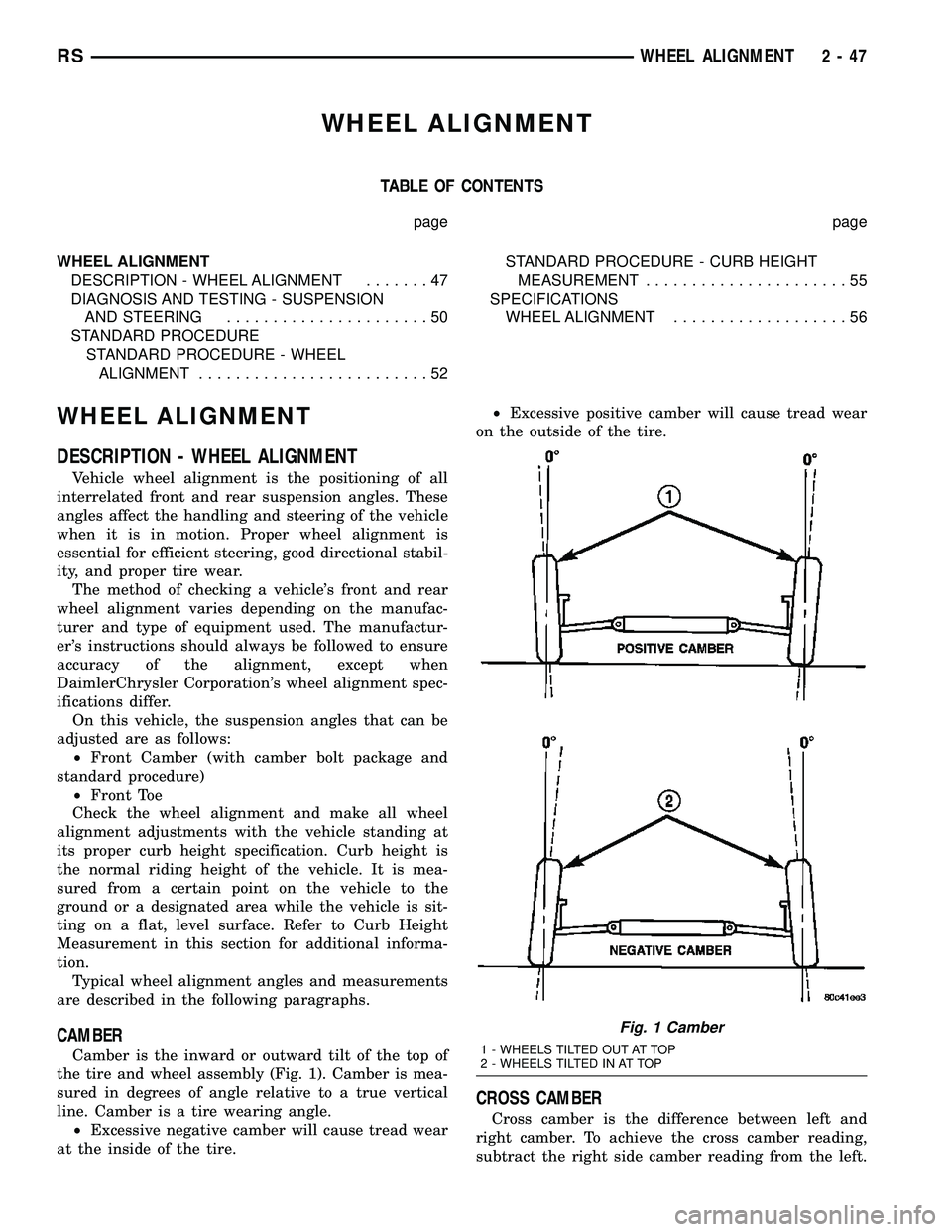 CHRYSLER VOYAGER 2004  Service Manual WHEEL ALIGNMENT
TABLE OF CONTENTS
page page
WHEEL ALIGNMENT
DESCRIPTION - WHEEL ALIGNMENT.......47
DIAGNOSIS AND TESTING - SUSPENSION
AND STEERING......................50
STANDARD PROCEDURE
STANDARD P