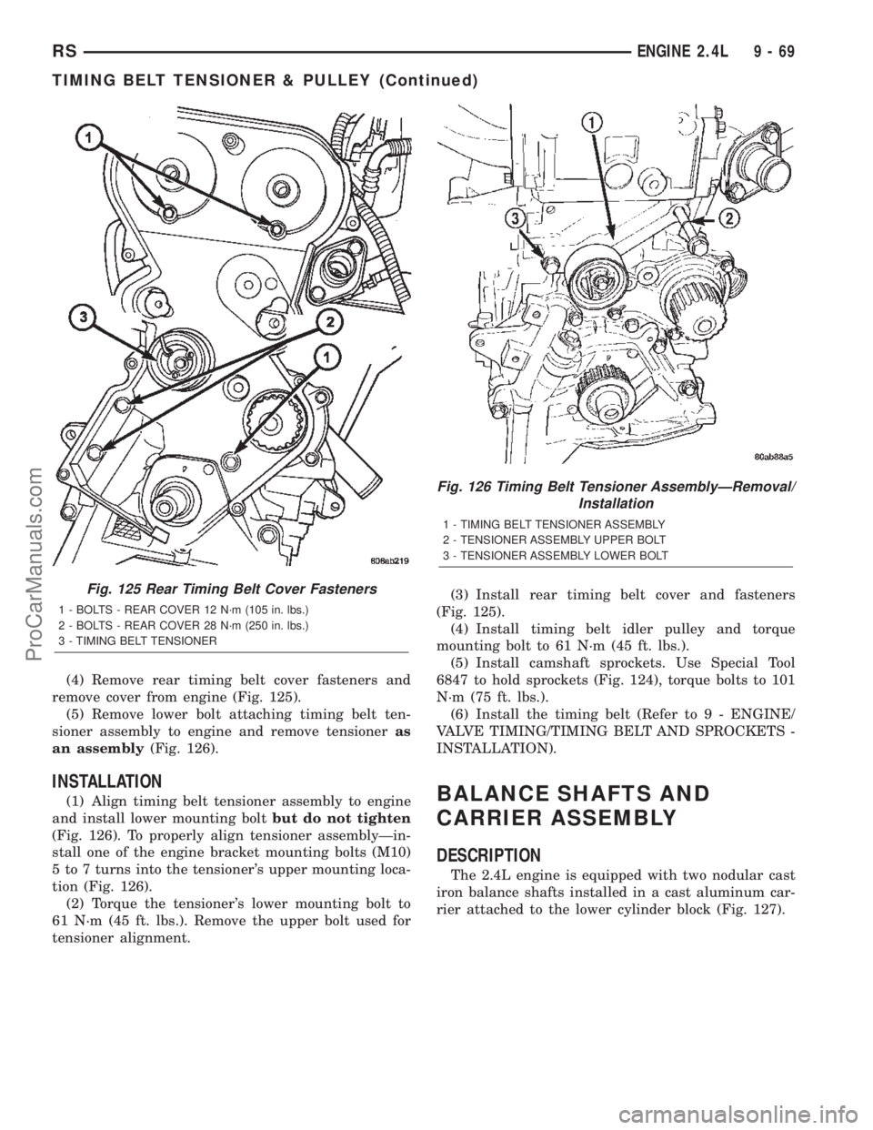 CHRYSLER VOYAGER 2002  Service Manual (4) Remove rear timing belt cover fasteners and
remove cover from engine (Fig. 125).
(5) Remove lower bolt attaching timing belt ten-
sioner assembly to engine and remove tensioneras
an assembly(Fig. 