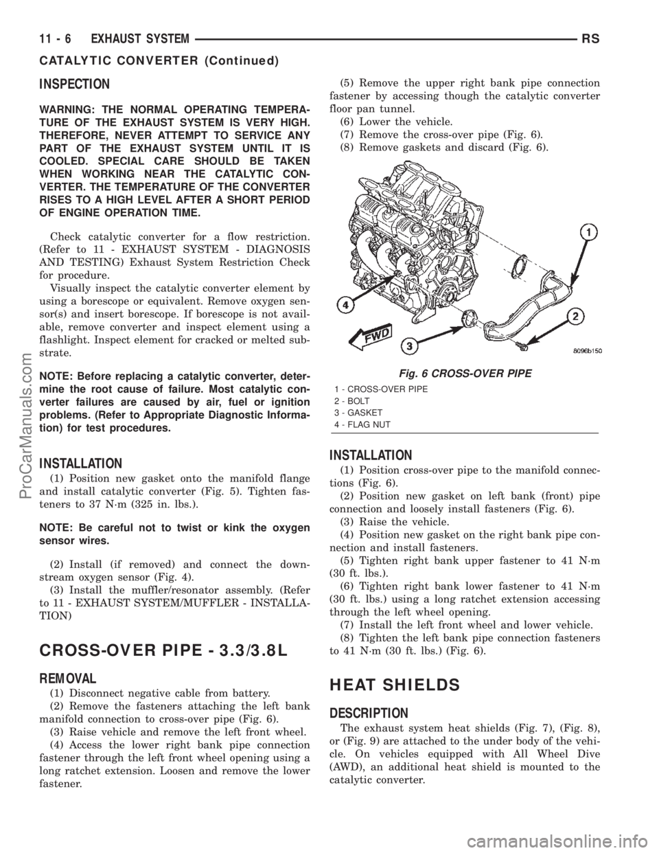 CHRYSLER VOYAGER 2002  Service Manual INSPECTION
WARNING: THE NORMAL OPERATING TEMPERA-
TURE OF THE EXHAUST SYSTEM IS VERY HIGH.
THEREFORE, NEVER ATTEMPT TO SERVICE ANY
PART OF THE EXHAUST SYSTEM UNTIL IT IS
COOLED. SPECIAL CARE SHOULD BE