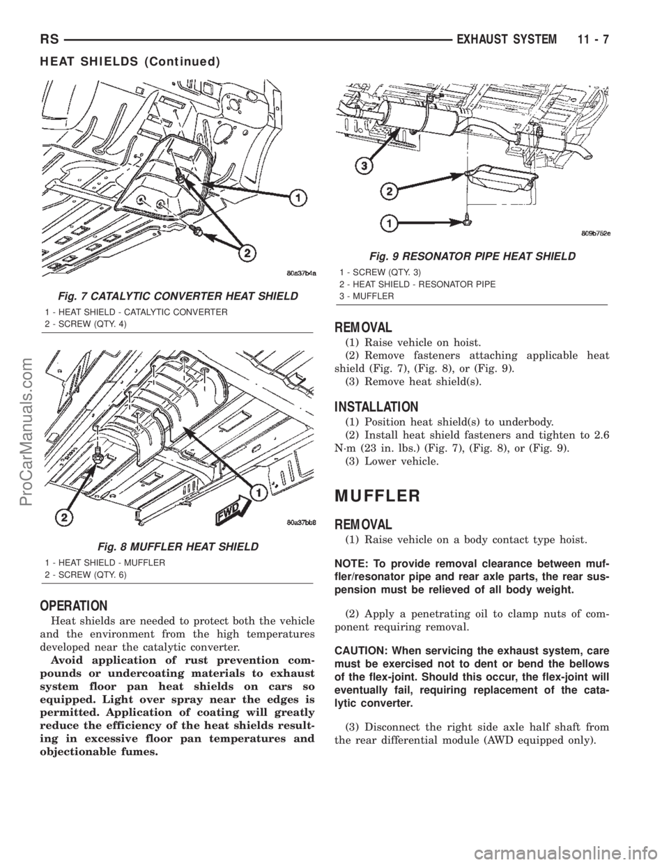 CHRYSLER VOYAGER 2002 Service Manual OPERATION
Heat shields are needed to protect both the vehicle
and the environment from the high temperatures
developed near the catalytic converter.
Avoid application of rust prevention com-
pounds or CHRYSLER VOYAGER 2002 Service Manual OPERATION
Heat shields are needed to protect both the vehicle
and the environment from the high temperatures
developed near the catalytic converter.
Avoid application of rust prevention com-
pounds or