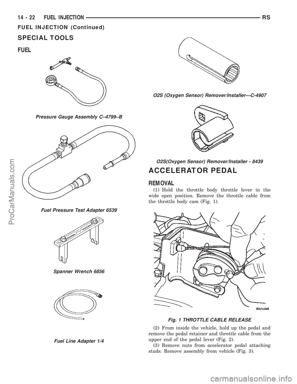 CHRYSLER VOYAGER 2002  Service Manual SPECIAL TOOLS
FUEL
ACCELERATOR PEDAL
REMOVAL
(1) Hold the throttle body throttle lever in the
wide open position. Remove the throttle cable from
the throttle body cam (Fig. 1).
(2) From inside the veh