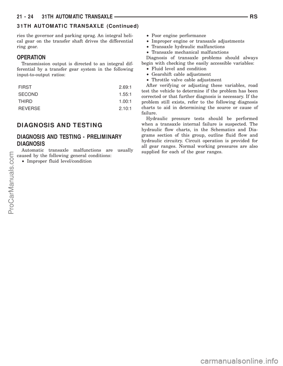 CHRYSLER VOYAGER 2002  Service Manual ries the governor and parking sprag. An integral heli-
cal gear on the transfer shaft drives the differential
ring gear.
OPERATION
Transmission output is directed to an integral dif-
ferential by a tr