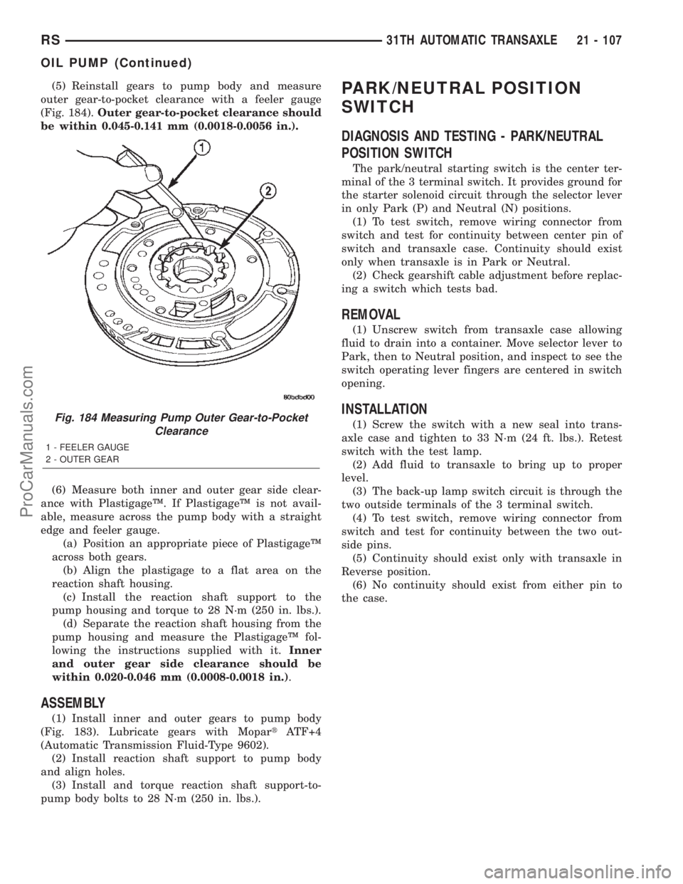 CHRYSLER VOYAGER 2002  Service Manual (5) Reinstall gears to pump body and measure
outer gear-to-pocket clearance with a feeler gauge
(Fig. 184).Outer gear-to-pocket clearance should
be within 0.045-0.141 mm (0.0018-0.0056 in.).
(6) Measu
