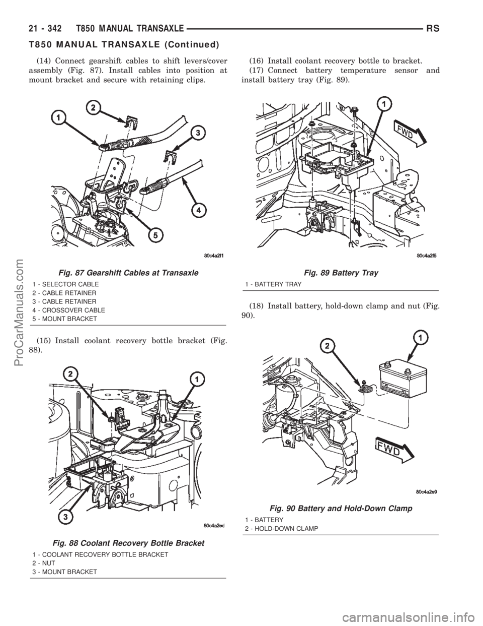 CHRYSLER VOYAGER 2002  Service Manual (14) Connect gearshift cables to shift levers/cover
assembly (Fig. 87). Install cables into position at
mount bracket and secure with retaining clips.
(15) Install coolant recovery bottle bracket (Fig