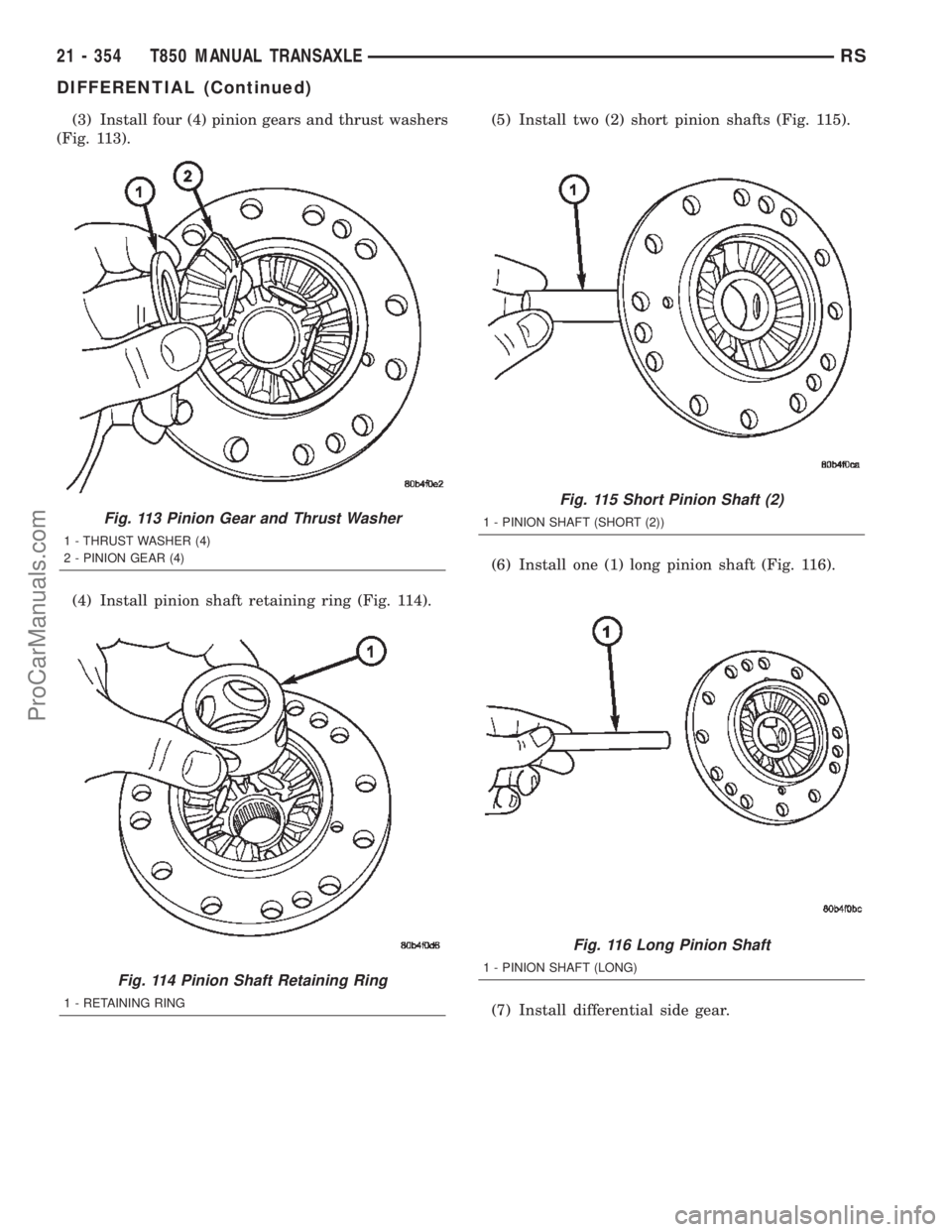 CHRYSLER VOYAGER 2002  Service Manual (3) Install four (4) pinion gears and thrust washers
(Fig. 113).
(4) Install pinion shaft retaining ring (Fig. 114).(5) Install two (2) short pinion shafts (Fig. 115).
(6) Install one (1) long pinion 
