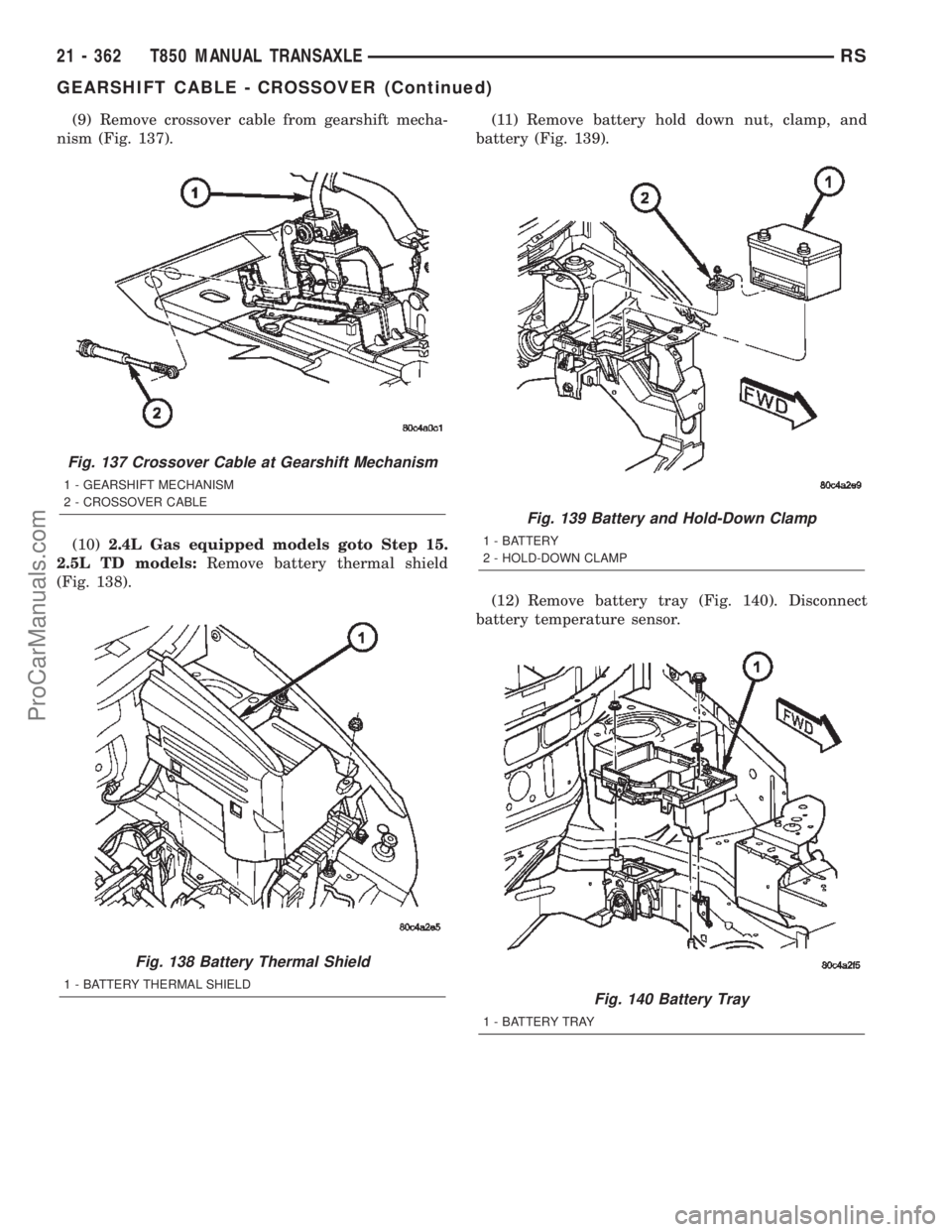 CHRYSLER VOYAGER 2002  Service Manual (9) Remove crossover cable from gearshift mecha-
nism (Fig. 137).
(10)2.4L Gas equipped models goto Step 15.
2.5L TD models:Remove battery thermal shield
(Fig. 138).(11) Remove battery hold down nut, 