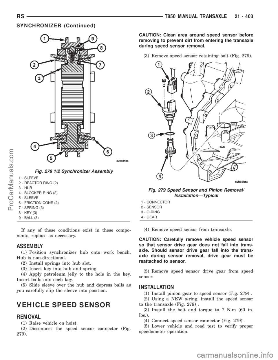CHRYSLER VOYAGER 2002  Service Manual If any of these conditions exist in these compo-
nents, replace as necessary.
ASSEMBLY
(1) Position synchronizer hub onto work bench.
Hub is non-directional.
(2) Install springs into hub slot.
(3) Ins