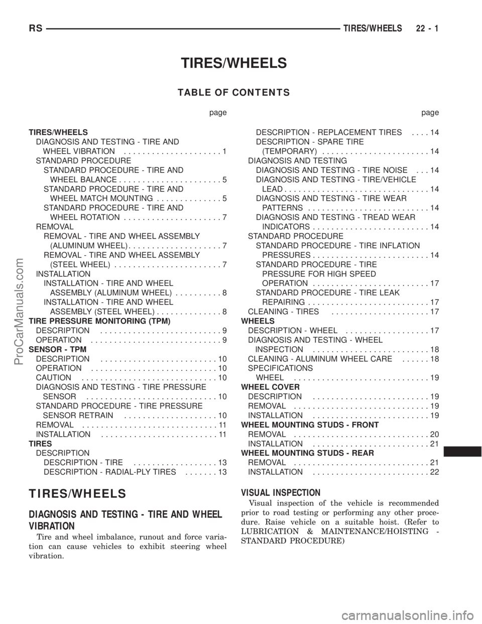CHRYSLER VOYAGER 2002  Service Manual TIRES/WHEELS
TABLE OF CONTENTS
page page
TIRES/WHEELS
DIAGNOSIS AND TESTING - TIRE AND
WHEEL VIBRATION.....................1
STANDARD PROCEDURE
STANDARD PROCEDURE - TIRE AND
WHEEL BALANCE.............