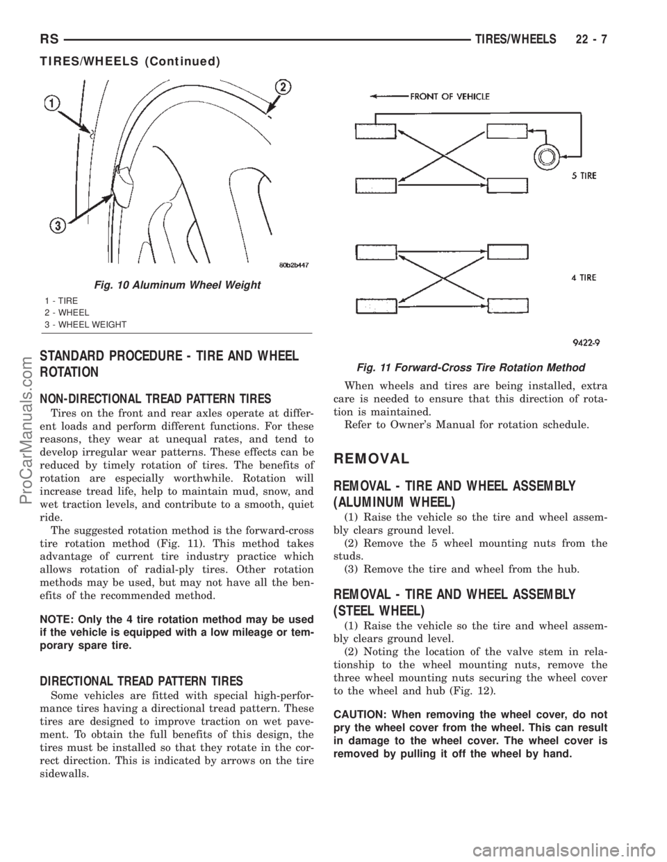 CHRYSLER VOYAGER 2002 Service Manual STANDARD PROCEDURE - TIRE AND WHEEL
ROTATION
NON-DIRECTIONAL TREAD PATTERN TIRES
Tires on the front and rear axles operate at differ-
ent loads and perform different functions. For these
reasons, they CHRYSLER VOYAGER 2002 Service Manual STANDARD PROCEDURE - TIRE AND WHEEL
ROTATION
NON-DIRECTIONAL TREAD PATTERN TIRES
Tires on the front and rear axles operate at differ-
ent loads and perform different functions. For these
reasons, they