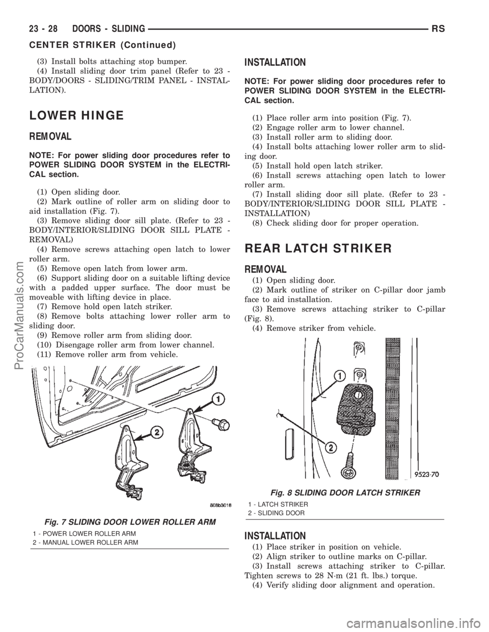 CHRYSLER VOYAGER 2002  Service Manual (3) Install bolts attaching stop bumper.
(4) Install sliding door trim panel (Refer to 23 -
BODY/DOORS - SLIDING/TRIM PANEL - INSTAL-
LATION).
LOWER HINGE
REMOVAL
NOTE: For power sliding door procedur