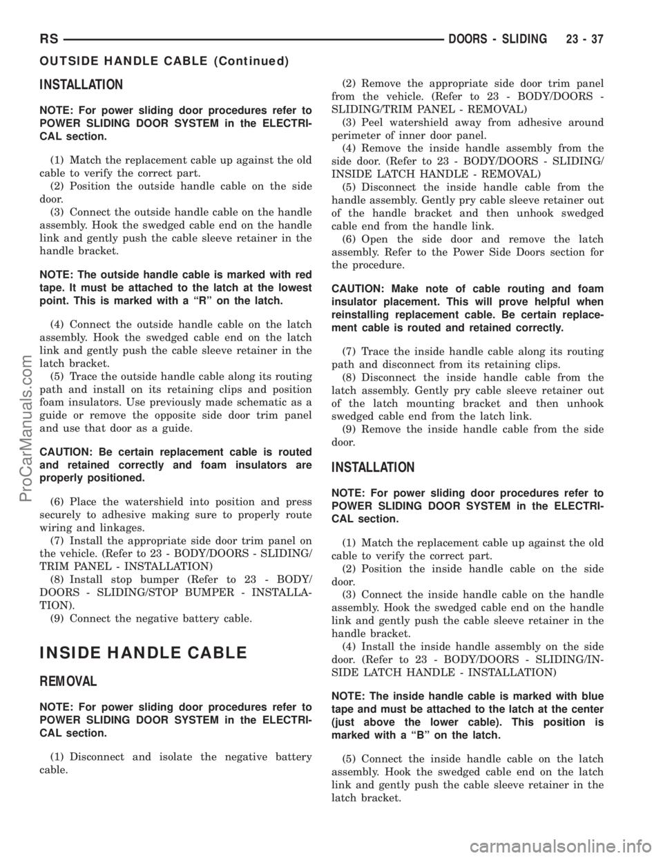 CHRYSLER VOYAGER 2002  Service Manual INSTALLATION
NOTE: For power sliding door procedures refer to
POWER SLIDING DOOR SYSTEM in the ELECTRI-
CAL section.
(1) Match the replacement cable up against the old
cable to verify the correct part